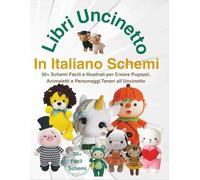 Libri Uncinetto In Italiano Schemi: 30+ Schemi Facili e Illustrati per Creare Pupazzi, Animaletti e Personaggi Teneri all’Uncinetto