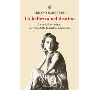 Libri Urbano Barberini - La Bellezza Nel Destino. Le Api, Il Principe, L'eredita