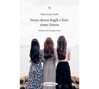 Libri Urselli Maria Luisa - Siamo Donne Fragili E Forti, Siamo Amore