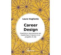 Libri Vagliente Laura - Career Design. Coaching E Neuroscienze Per Trasformare I