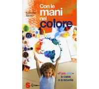 Libri Valentina Biletta - Con Le Mani Nel Colore. Fare Arte A Casa E A Scuola
