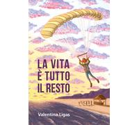 Libri Valentina Ligas - La vita è tutto il resto - 2019