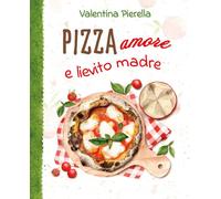Libri Valentina Pierella - Pizza amore e lievito madre - 2023