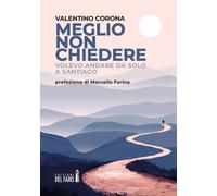 Libri Valentino Corona - Meglio Non Chiedere. Volevo Andare Da Solo A Santiago