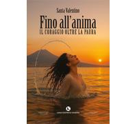 Libri Valentino Santa - Fino All'anima. Il Coraggio Oltre La Paura