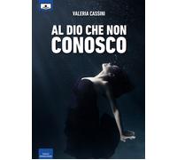 Libri Valeria Cassini - Al Dio che non conosco - 2019