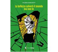 La bellezza salverà il mondo ma non te - Marchetti Valeria