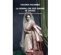 Libri Valeria Palumbo - La Donna Che Oso Amare Se Stessa. Indagine Sulla Contess