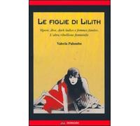Le figlie di Lilith. Vipere, dive, dark ladies e femmes fatales. L'altra ribellione femminile