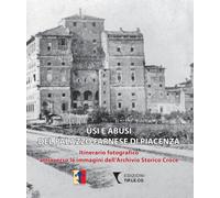 Usi e abusi del Palazzo Farnese di Piacenza. Itinerario fotografico attrav...