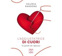 Libri Valeria Randone - L' Aggiustatrice Di Cuori. Le Parole Che Riparano