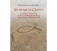 Libri Valle Francesca Rachel - In Nome Di Cristo. La Forza Dei Segni E Lo Stupor