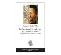 La Qabbalah ebraica alla corte di Cosimo I de' Medici. Allegorie e simboli in Palazzo Vecchio