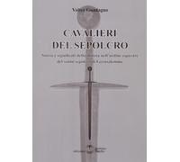 Libri Valter Guadagno - Cavalieri Del Sepolcro. Storia E Significati Della Miliz