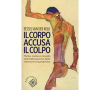 Libri Van der Kolk Bessel - Il Corpo Accusa Il Colpo. Mente, Corpo E Cervello Ne
