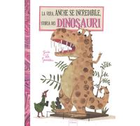 La vera, anche se incredibile, storia dei dinosauri. Ediz. a colori