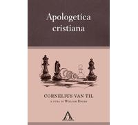 Libri Van Til Cornelius - Apologetica Cristiana. Ediz. Integrale