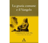Libri Van Til Cornelius - La Grazia Comune E Il Vangelo