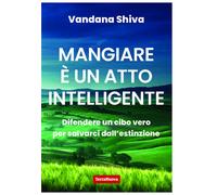MANGIARE E' UN ATTO INTELLIGENTE - SHIVA VANDANA - TERRA NUOVA EDIZIONI