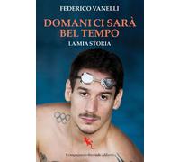 Libri Vanelli Federico - Domani Ci Sara Bel Tempo. La Mia Storia