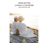 Libri Vanni Buttasi - La Diva E Il Calciatore. Quell'estate Del 1948