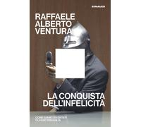 Libri Ventura Raffaele Alberto - La Conquista Dell'infelicita. Come Siamo Divent