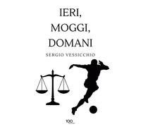 Libri Vessicchio Sergio - Ieri, Moggi, Domani
