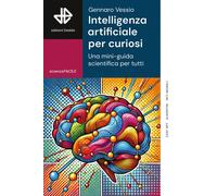 Intelligenza artificiale per curiosi. Una mini-guida scientifica per tutti