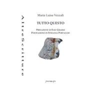 Libri Vezzali Maria Luisa - Tutto Questo. Poesie 2004-2017