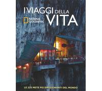 I viaggi della vita. Le 225 mete più emozionanti del mondo. Ediz. illustrata