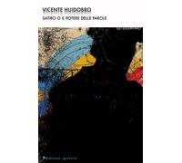 Libri Vicente Huidobro - Satiro O Il Potere Delle Parole