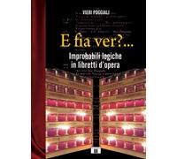 Libri Vieri Poggiali - E Fia Ver?... Improbabili Logiche In Libretti D'opera