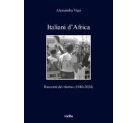 Libri Vigo A. - Italiani D'africa. Racconti Del Ritorno (1940-2022)