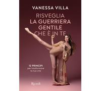 Libri Villa Vanessa - Risveglia La Guerriera Gentile Che E In Te. 12 Principi Pe