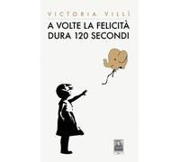 Libri Villi Victoria - A Volte La Felicita Dura 120 Secondi