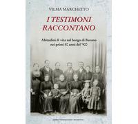 Libri Vilma Marchetto - I Testimoni Raccontano. Abitudini Di Vita Nel Borgo Di B