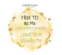 Libri Vincenzi Emanuela - Free To Be Me. Liberta Di Essere Me. Ediz. A Colori