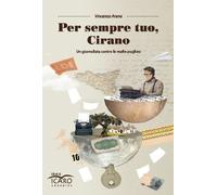 Vincenzo Arena - Per Sempre Tuo, Cirano. Un Giornalista Contro Le Mafie Puglies