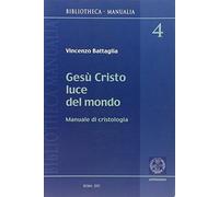 Gesù Cristo luce del mondo. Manuale di cristologia - Battaglia Vincenzo
