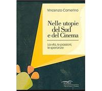 Libri Vincenzo Camerino - Nelle Utopie Del Sud E Del Cinema. La Vita, Le Passion