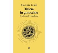 Libri Vincenzo Ceniti - Tuscia In Ginocchio. Cristo, Santi E Madonne