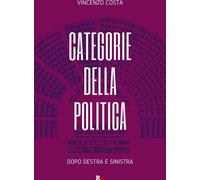 Libri Vincenzo Costa - Categorie Della Politica. Dopo Destra E Sinistra