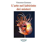 Libri Gennaro Vincenzo - L' Arte Nel Labirinto Dei Misteri. Ediz. Illustrata