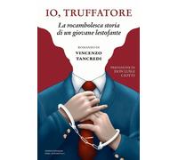 Libri Vincenzo Tancredi - Io, Truffatore. La Rocambolesca Storia Di Un Giovane L