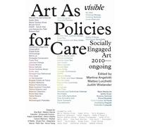 Visible: Art as Policies for Care. Socially Engaged Art (2010-Ongoing). Ediz. a colori