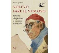 Libri Vito Caporaso - Volevo Fare Il Vescovo. Bambini Che Parlano A Bambini E No