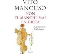 NON TI MANCHI MAI LA GIOIA. BREVE ITINERARIO DI LIBERAZIONE - MANCUSO VITO -