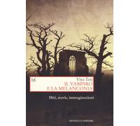 Libri Vito Teti - Il Vampiro E La Melanconia. Miti, Storie, Immaginazioni
