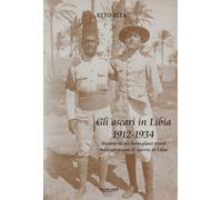 Gli ascari in Libia 1912-1934. Repertorio dei battaglioni eritrei nelle campagne di guerra in Libia