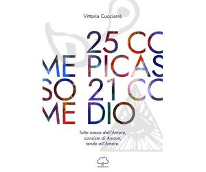 Libri Vittoria CucciarrÃ© - 25 Come Picasso 21 Come Dio. Tutto Nasce Dall'amore,